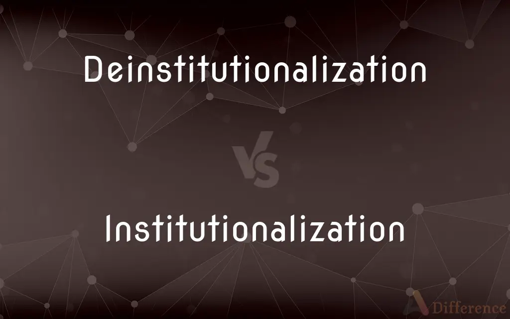 Deinstitutionalization vs. Institutionalization — What's the Difference?