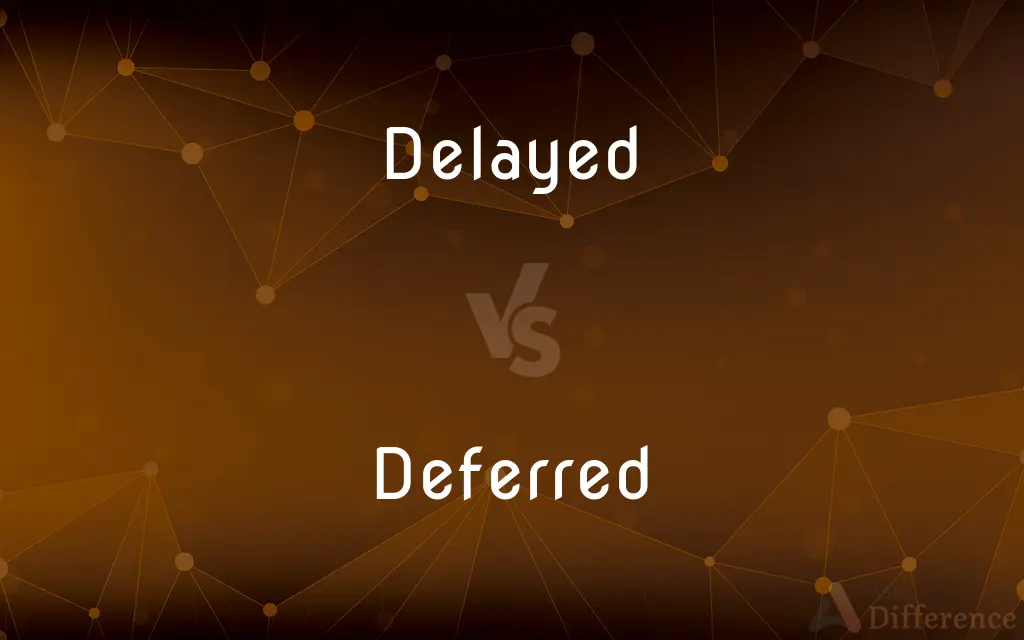 Delayed vs. Deferred — What's the Difference?