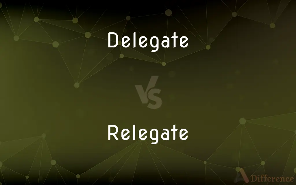 Delegate vs. Relegate — What's the Difference?