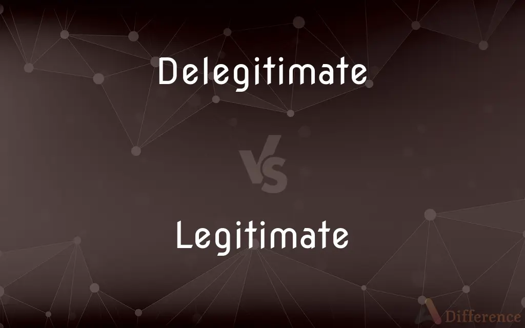 Delegitimate vs. Legitimate — What's the Difference?