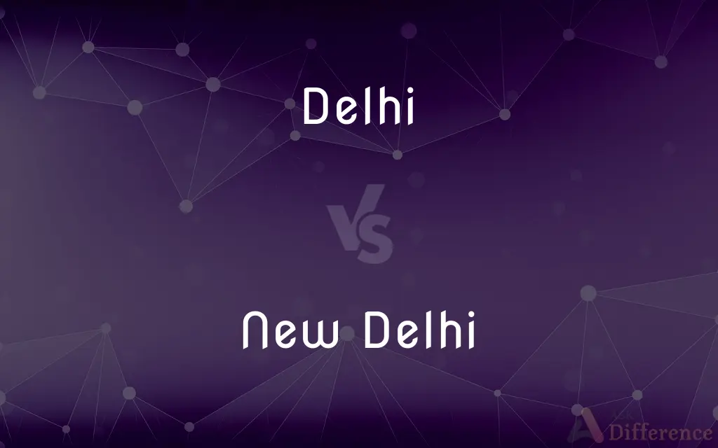 Delhi vs. New Delhi — What's the Difference?