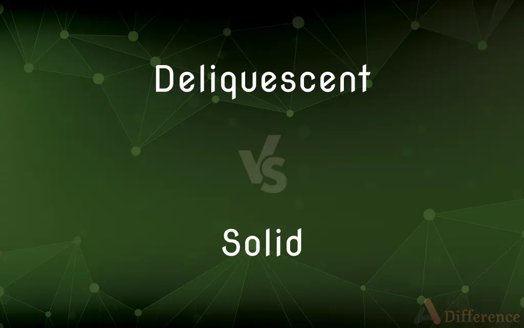Deliquescent vs. Solid — What's the Difference?
