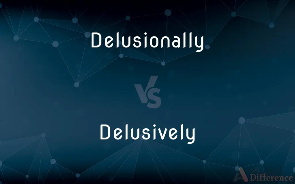 Delusionally vs. Delusively — What's the Difference?