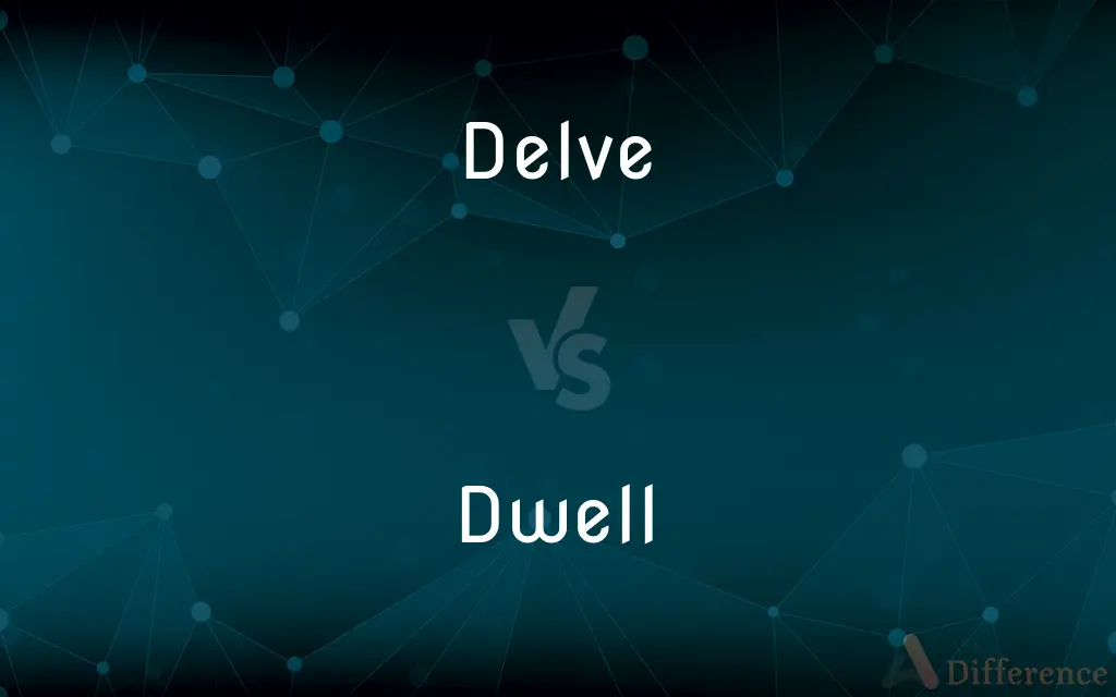 Delve vs. Dwell — What's the Difference?