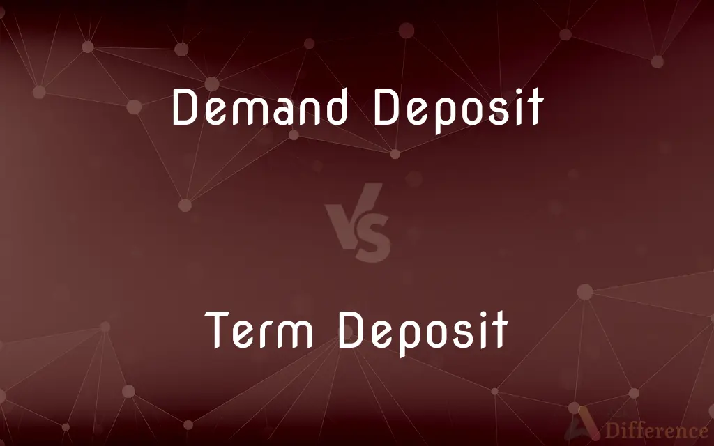 Demand Deposit vs. Term Deposit — What's the Difference?