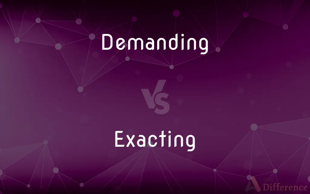 Demanding vs. Exacting — What's the Difference?