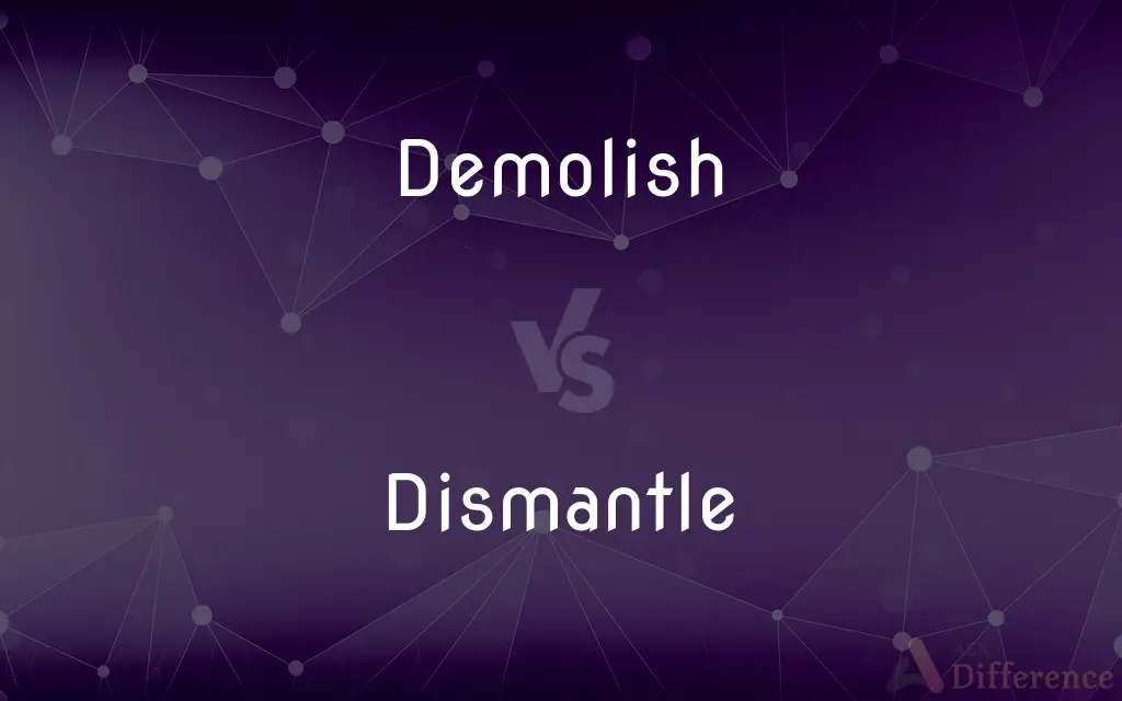 Demolish vs. Dismantle — What's the Difference?