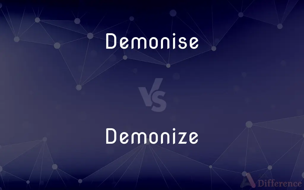 Demonise vs. Demonize — What's the Difference?