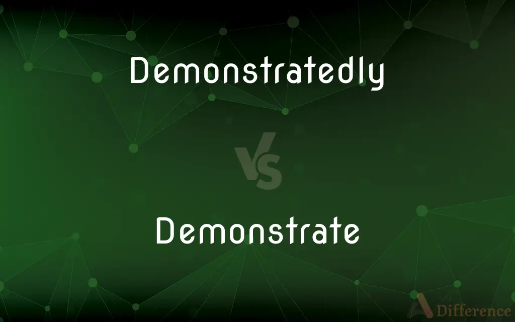 Demonstratedly vs. Demonstrate — What's the Difference?