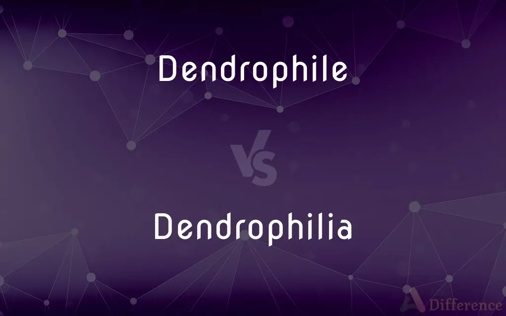 Dendrophile vs. Dendrophilia — What's the Difference?