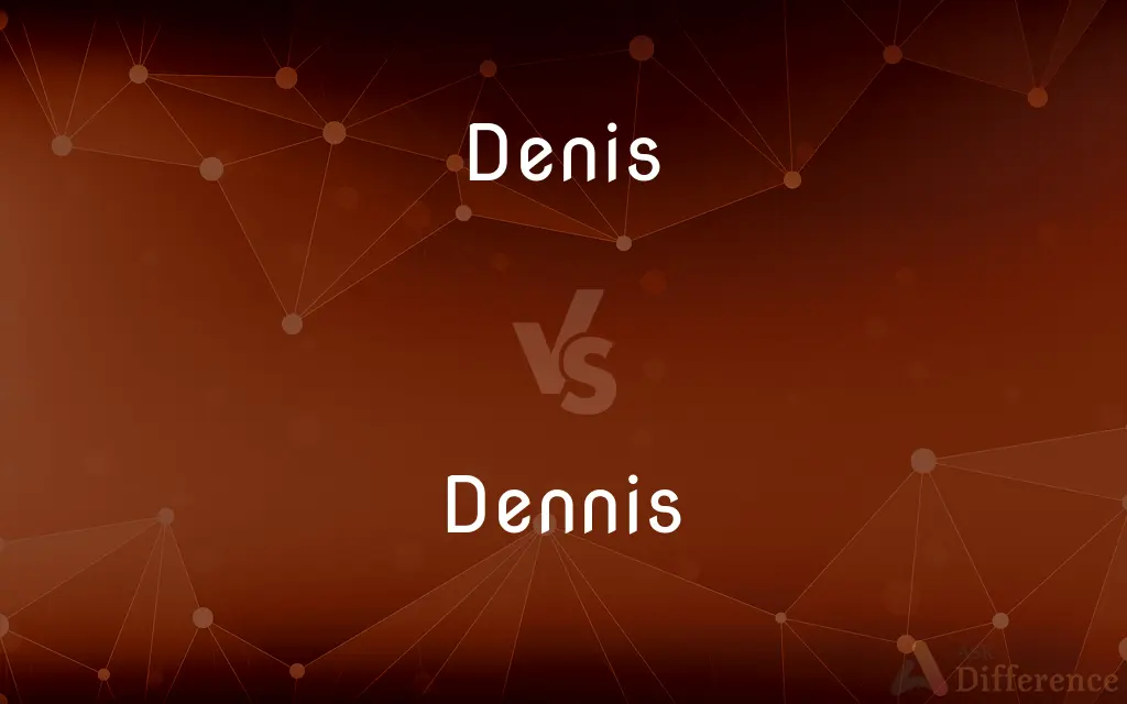 Denis vs. Dennis — What's the Difference?