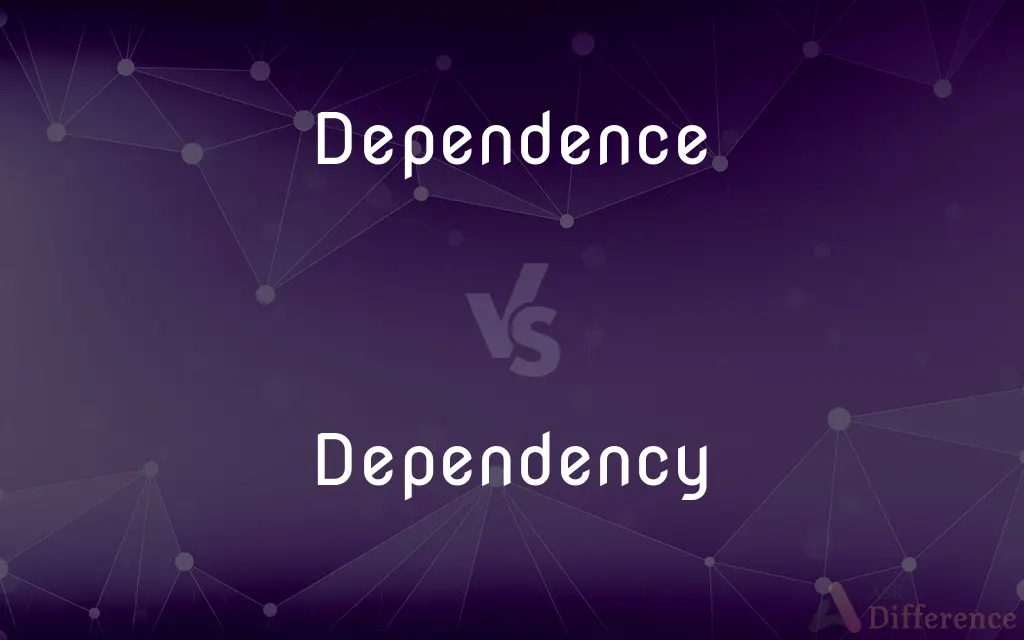 Dependence vs. Dependency — What's the Difference?