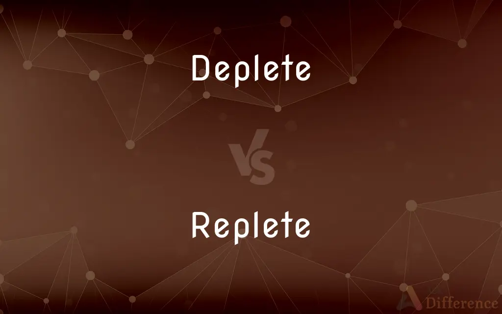 Deplete vs. Replete — What's the Difference?