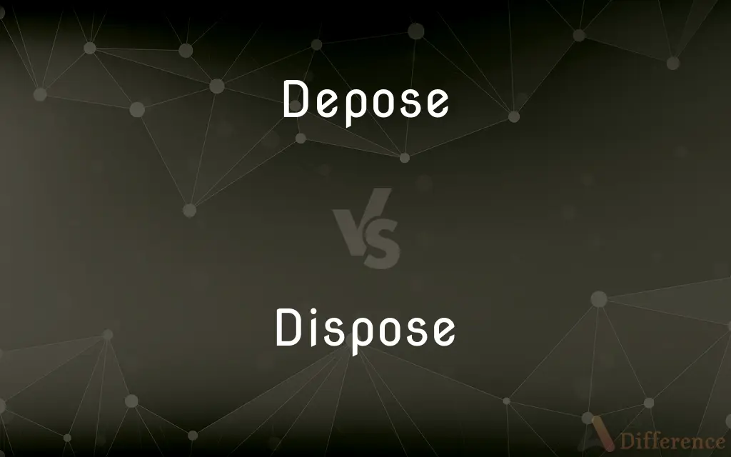 Depose vs. Dispose — What's the Difference?
