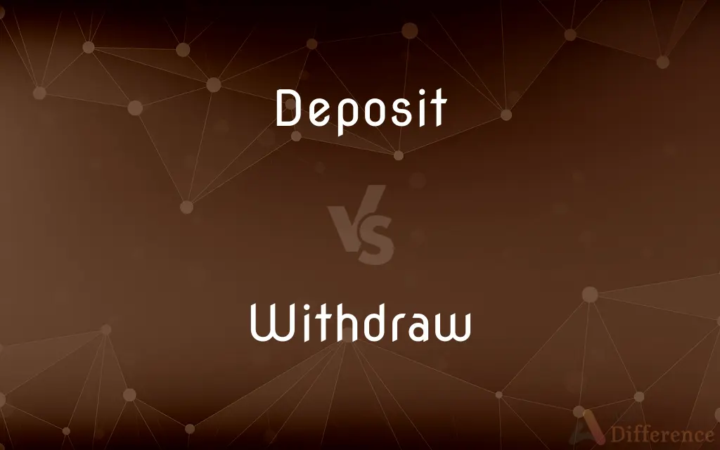 Deposit vs. Withdraw — What's the Difference?