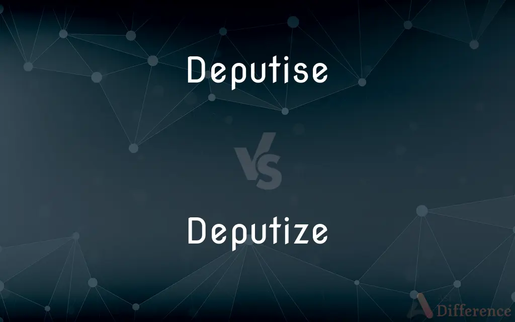Deputise vs. Deputize — What's the Difference?