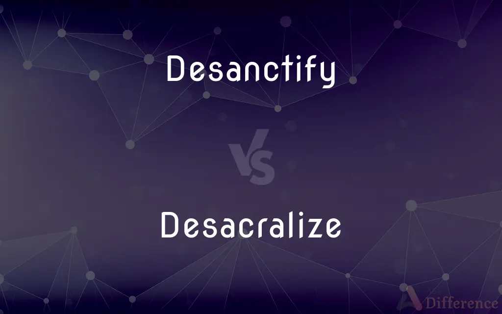 Desanctify vs. Desacralize — What's the Difference?
