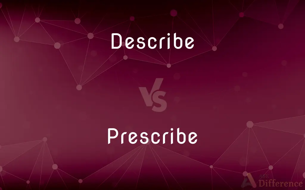 Describe vs. Prescribe — What's the Difference?