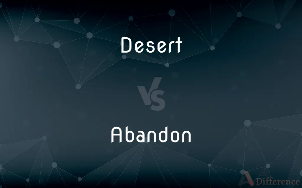 Desert vs. Abandon — What's the Difference?