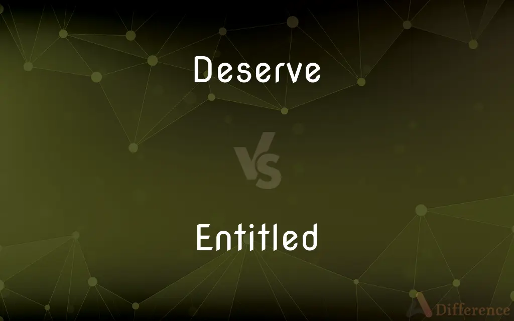 Deserve vs. Entitled — What's the Difference?