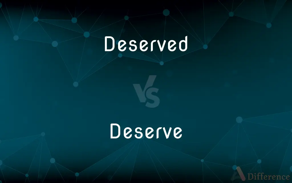 Deserved vs. Deserve — What's the Difference?