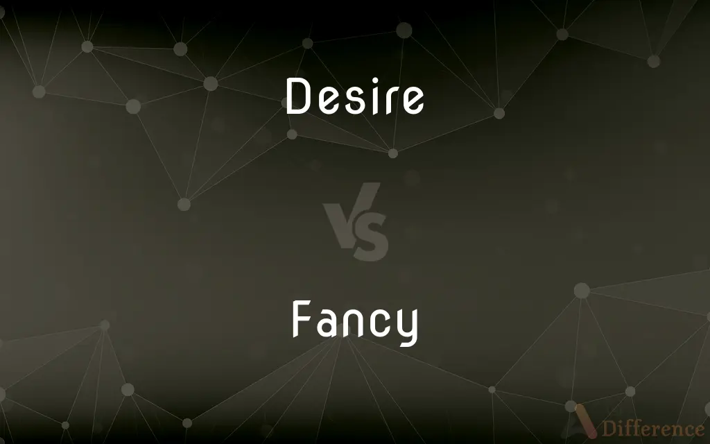 Desire vs. Fancy — What's the Difference?