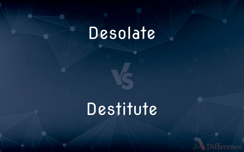 Desolate vs. Destitute — What's the Difference?
