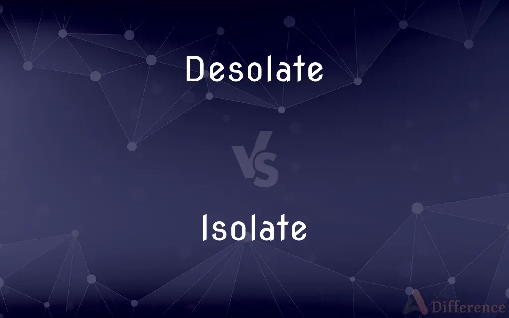 Desolate vs. Isolate — What's the Difference?