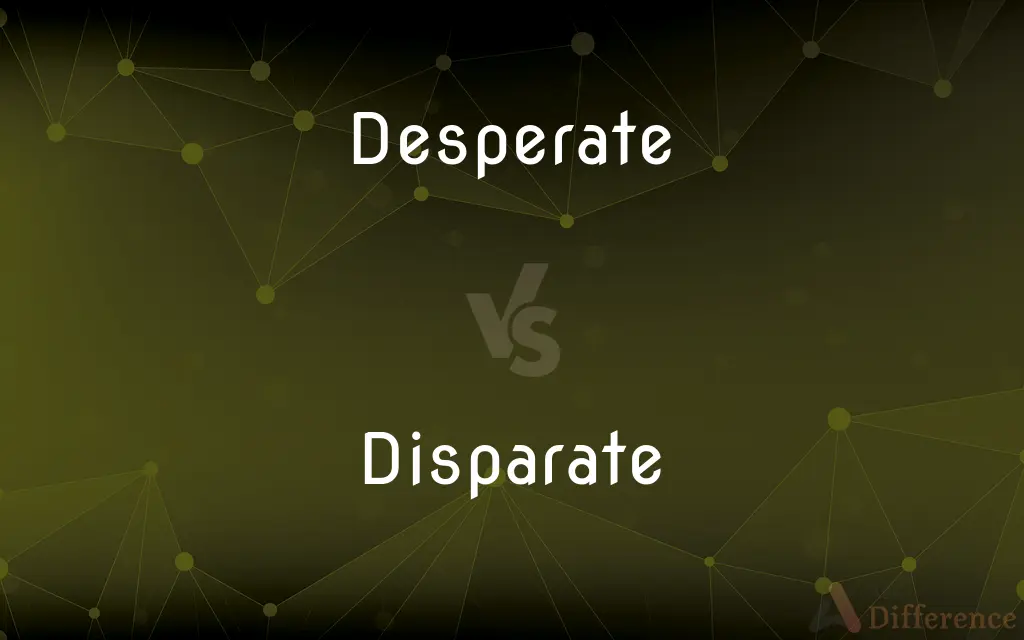 Desperate vs. Disparate — What's the Difference?