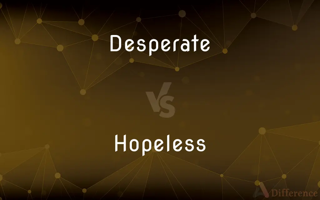 Desperate vs. Hopeless — What's the Difference?