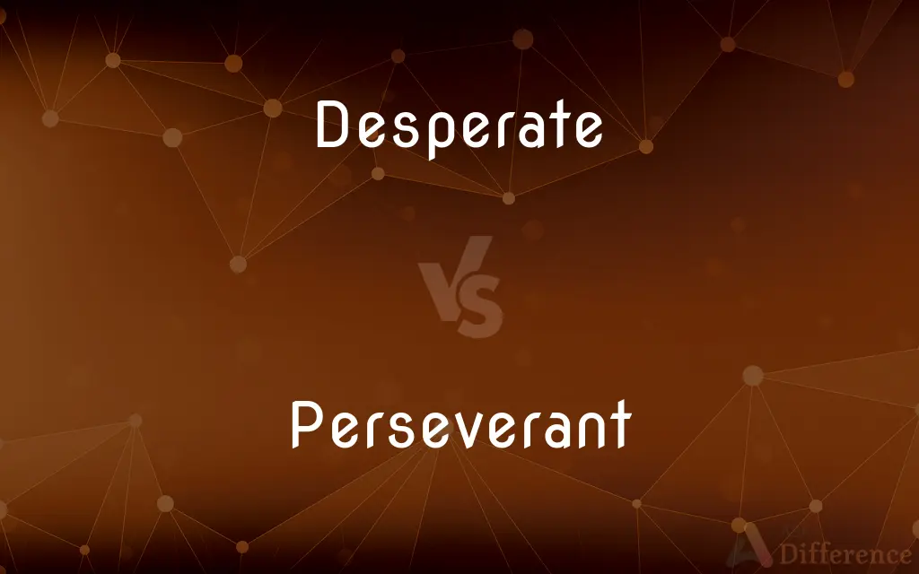 Desperate vs. Perseverant — What's the Difference?