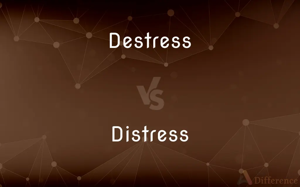 Destress vs. Distress — What's the Difference?