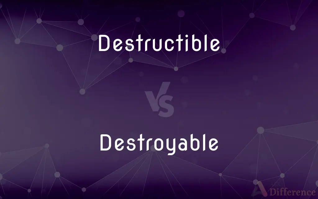 Destructible vs. Destroyable — What's the Difference?