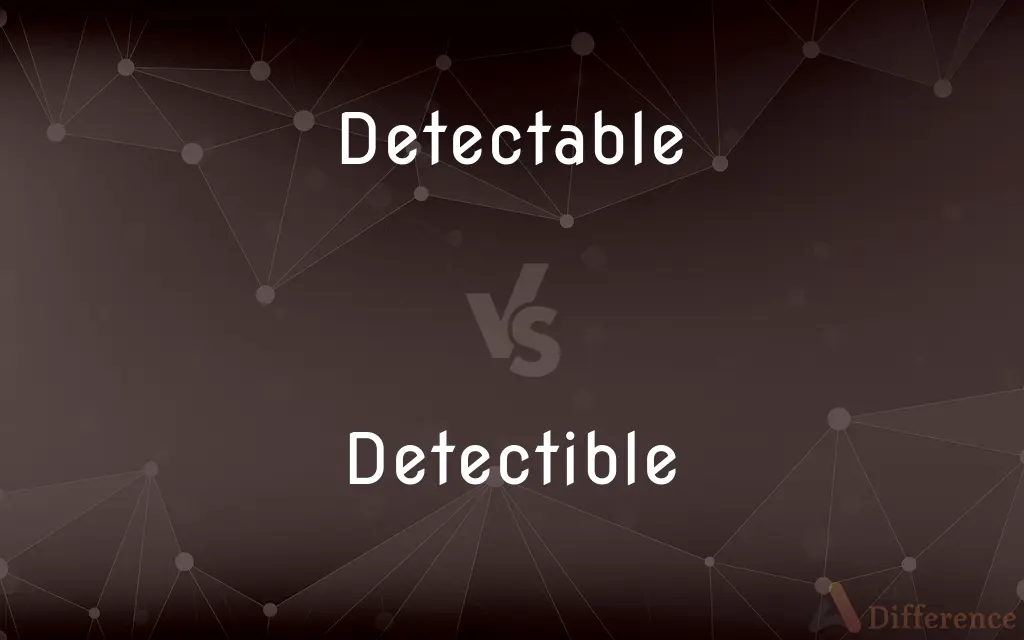 Detectable vs. Detectible — What's the Difference?