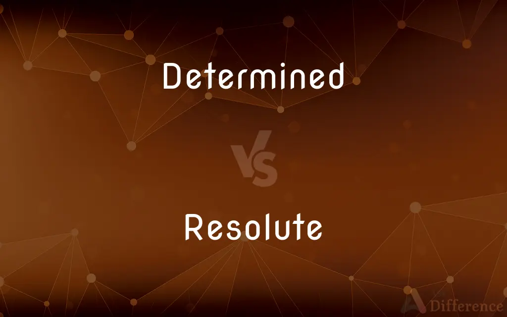 Determined vs. Resolute — What's the Difference?