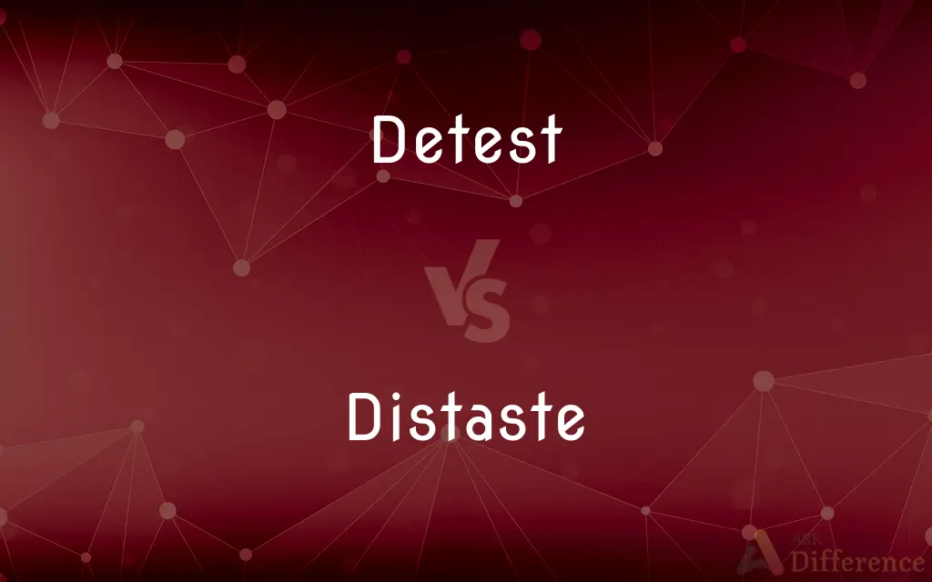 Detest vs. Distaste — What's the Difference?