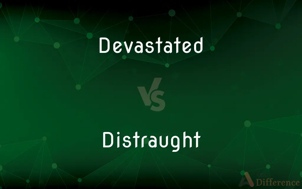 Devastated vs. Distraught — What's the Difference?