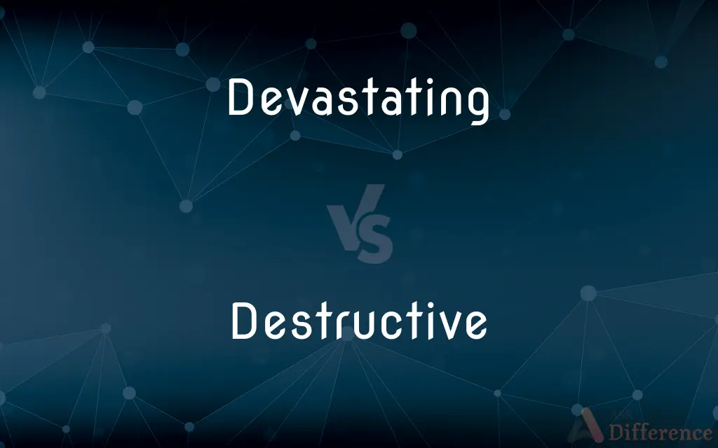 Devastating vs. Destructive — What's the Difference?