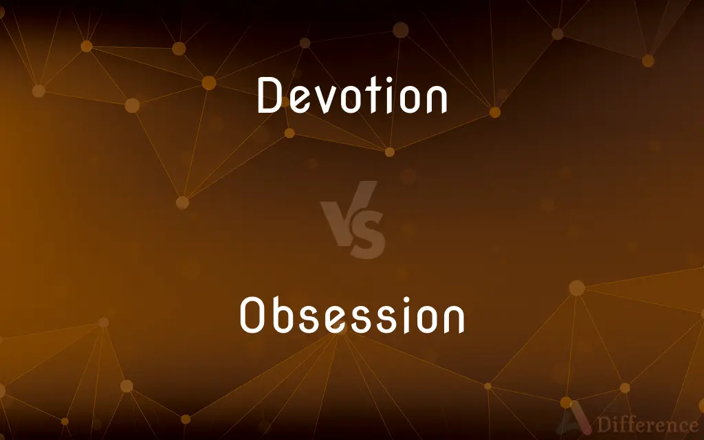 Devotion vs. Obsession — What's the Difference?