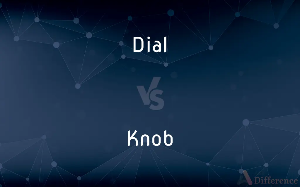 Dial vs. Knob — What's the Difference?