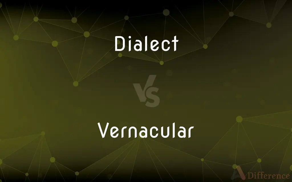 Dialect vs. Vernacular — What's the Difference?
