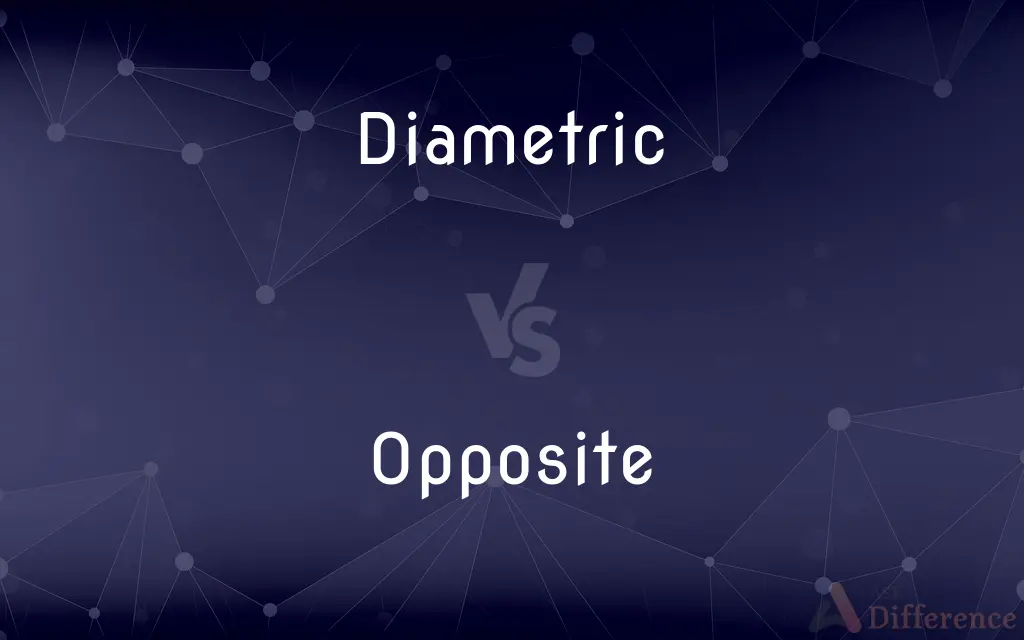 Diametric vs. Opposite — What's the Difference?