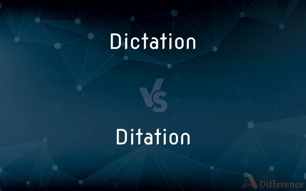 Dictation vs. Ditation — What's the Difference?
