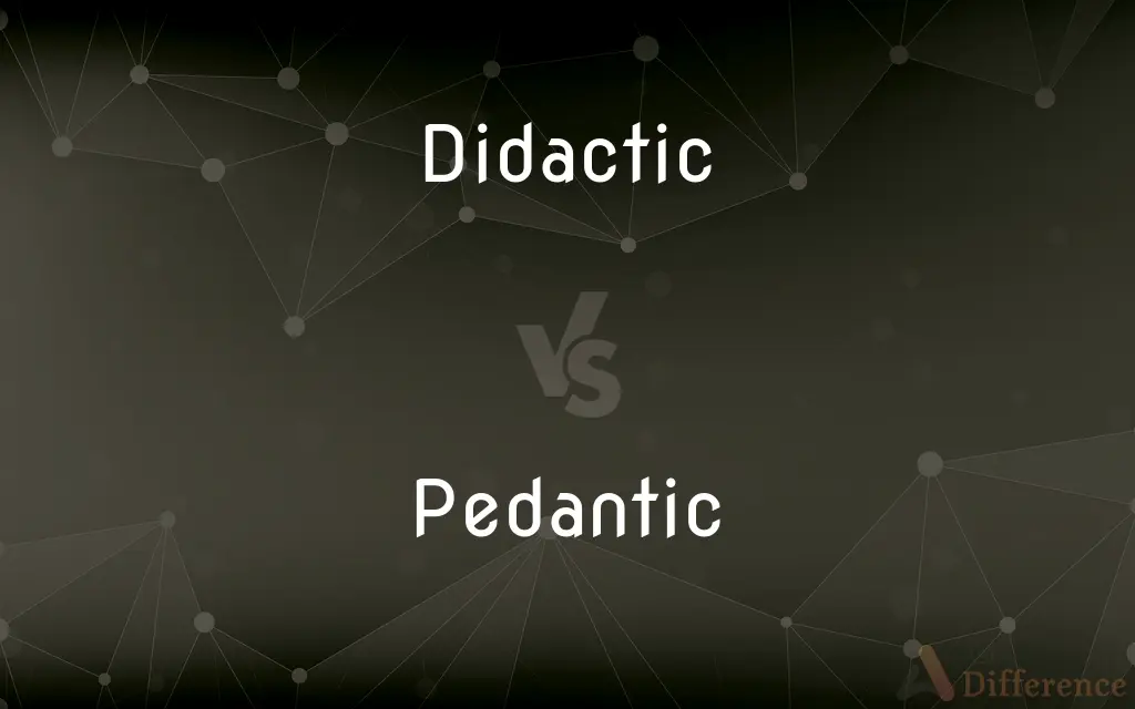 Didactic vs. Pedantic — What's the Difference?