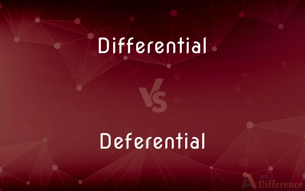 Differential vs. Deferential — What's the Difference?