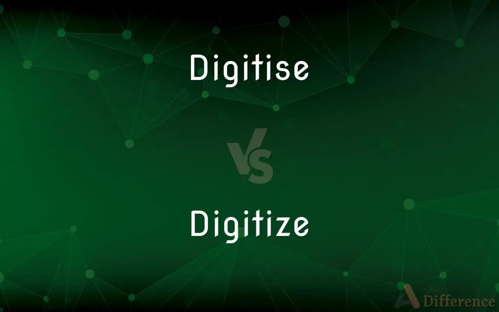 Digitise vs. Digitize — What's the Difference?
