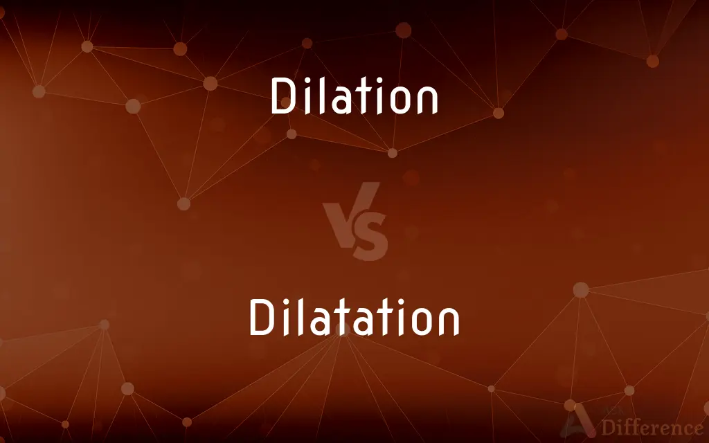 Dilation vs. Dilatation — What's the Difference?