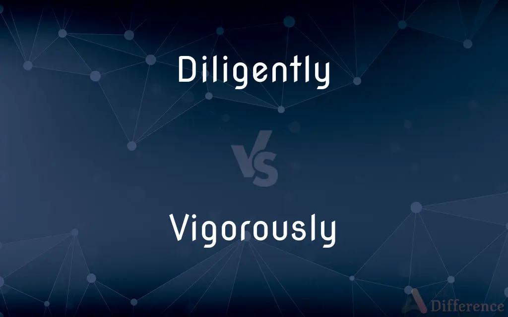Diligently vs. Vigorously — What's the Difference?