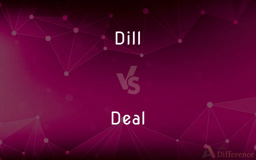 Dill vs. Deal — What's the Difference?
