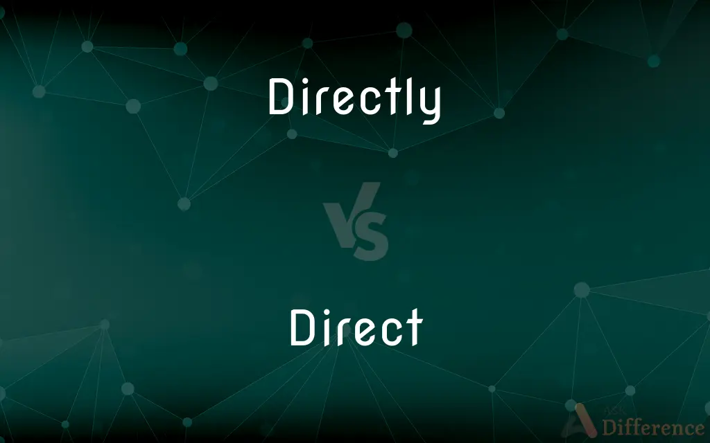 Directly vs. Direct — What's the Difference?